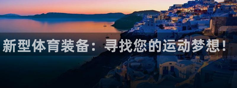 意昂体育4招商：新型体育装备：寻找您的运动梦想！