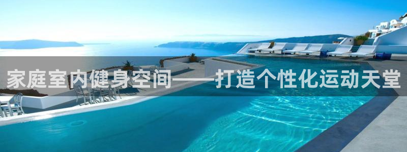 意昂体育4招商电话号码查询：家庭室内健身空间——打造