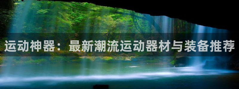 意昂体育4联系电话：运动神器：最新潮流运动器材与装备