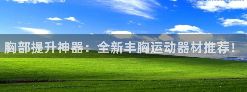 意昂体育4联系电话：胸部提升神器：全新丰胸运动器材推