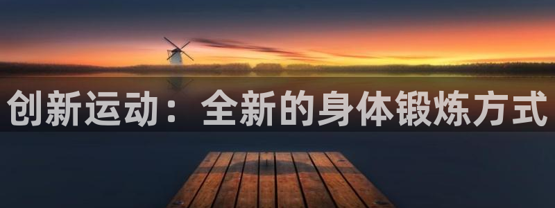 意昂4娱乐：创新运动：全新的身体锻炼方式