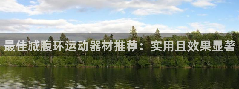 意昂体育4招商电话号码是多少啊：最佳减腹环运动器材推
