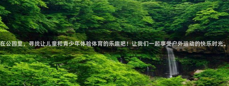 意昂4娱乐平台：在公园里，寻找让儿童和青少年体验体育