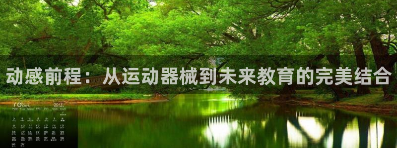 意昂4娱乐40996：动感前程：从运动器械到未来教育的完美结