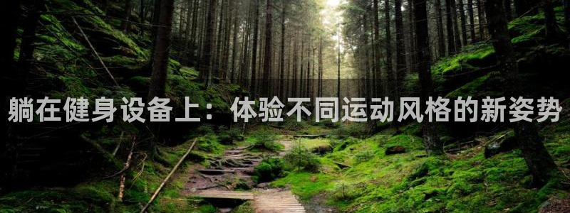 意昂体育4平台注册要钱吗是真的吗：躺在健身设备上：体