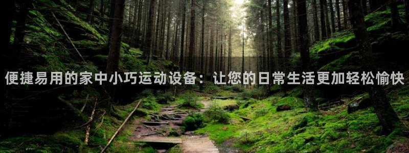 意昂体育4招商电话号码是多少啊：便捷易用的家中小巧运动设备：