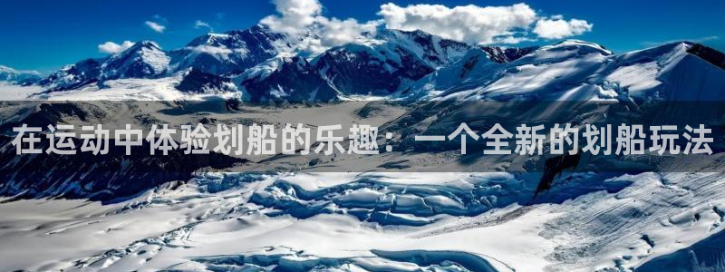意昂集团官网：在运动中体验划船的乐趣：一个全新的划船
