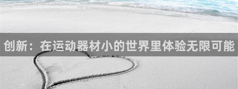 意昂体育4招商电话是多少啊：创新：在运动器材小的世界