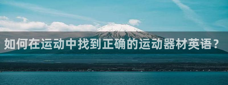意昂4集团logo：如何在运动中找到正确的运动器材英语？