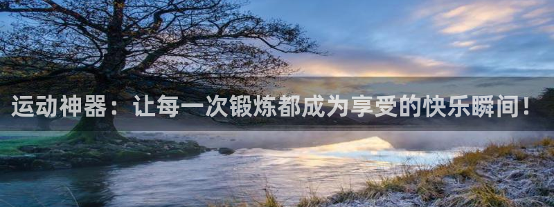 意昂集团官网：运动神器：让每一次锻炼都成为享受的快乐