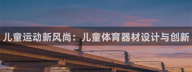 意昂4代理：儿童运动新风尚：儿童体育器材设计与创新
