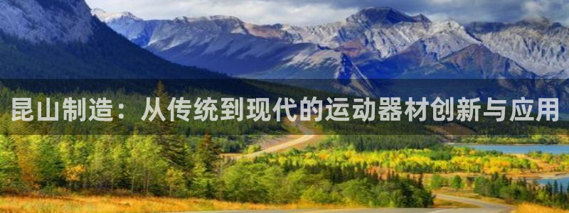 意昂4集团官网网址：昆山制造：从传统到现代的运动器材