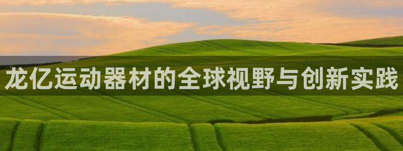 意昂体育4联系电话：龙亿运动器材的全球视野与创新实践