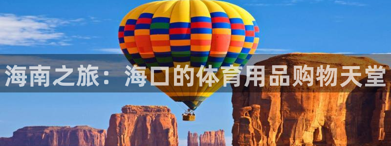 意昂4娱乐首页网站大全：海南之旅：海口的体育用品购物天堂